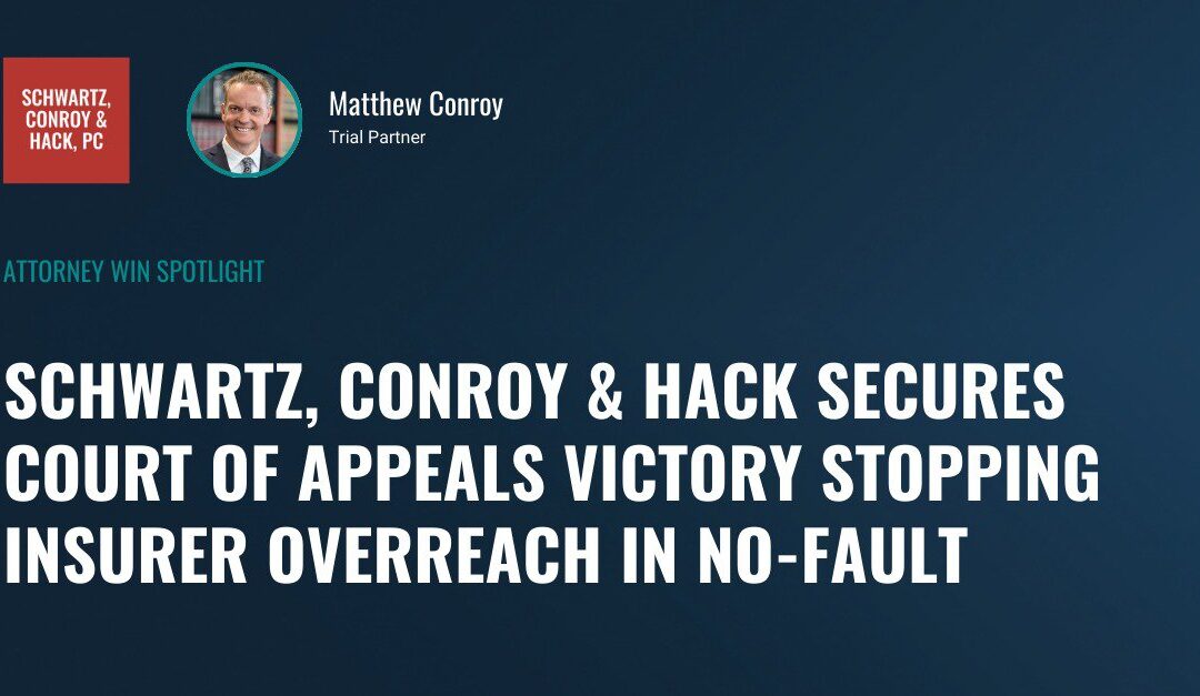 ​Schwartz, Conroy & Hack Secures Court of Appeals Victory Stopping Insurer Overreach in No-Fault