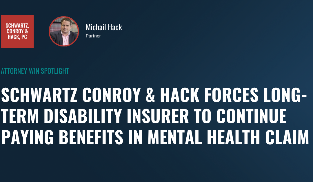 Schwartz Conroy & Hack Forces Long-Term Disability Insurer to Continue Paying Benefits in Mental Health Claim