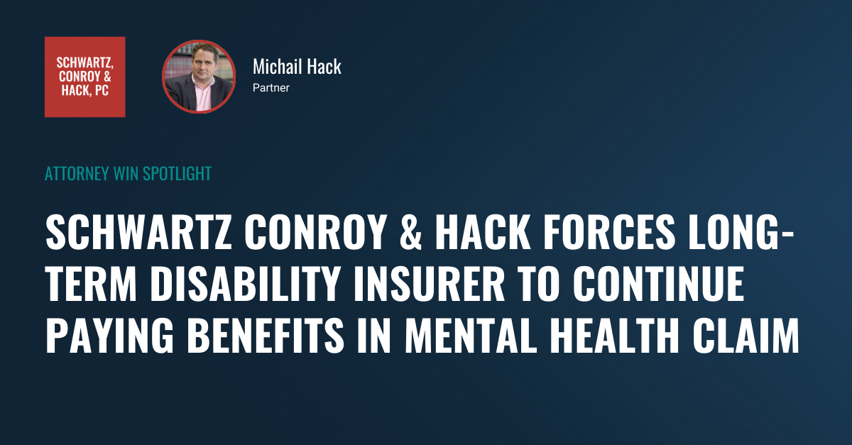 Schwartz Conroy & Hack Forces Long-Term Disability Insurer to Continue Paying Benefits in Mental Health Claim