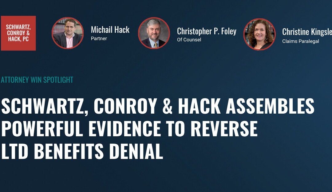 ​Schwartz, Conroy & Hack Assembles Powerful Evidence to Reverse LTD Benefits Denial