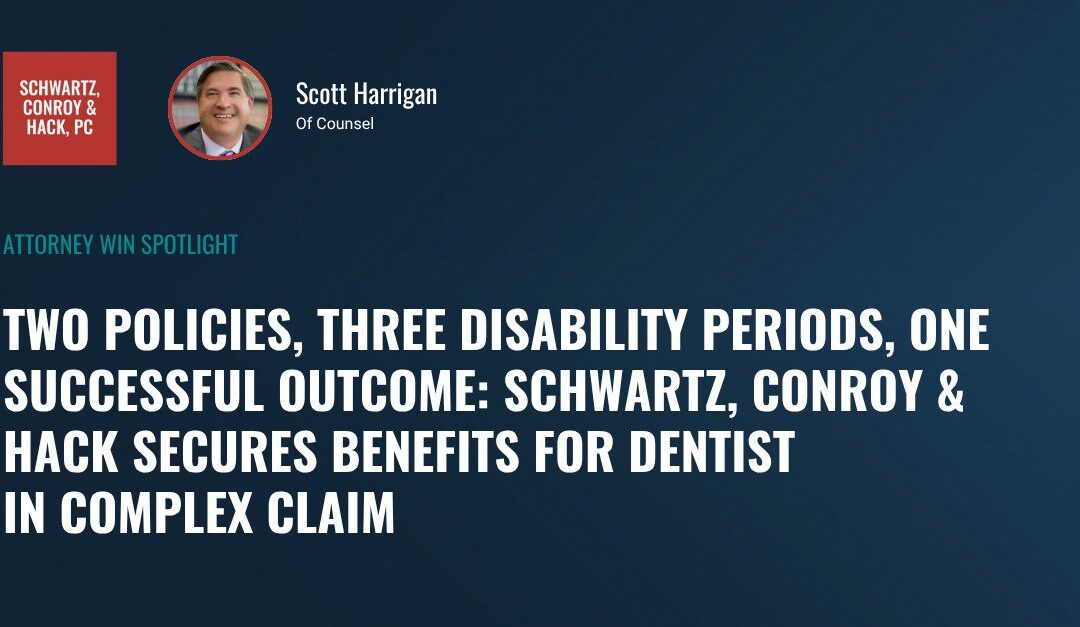 Two Policies, Three Disability Periods, One Successful Outcome: Schwartz, Conroy & Hack Secures Benefits for Dentist in Complex Claim
