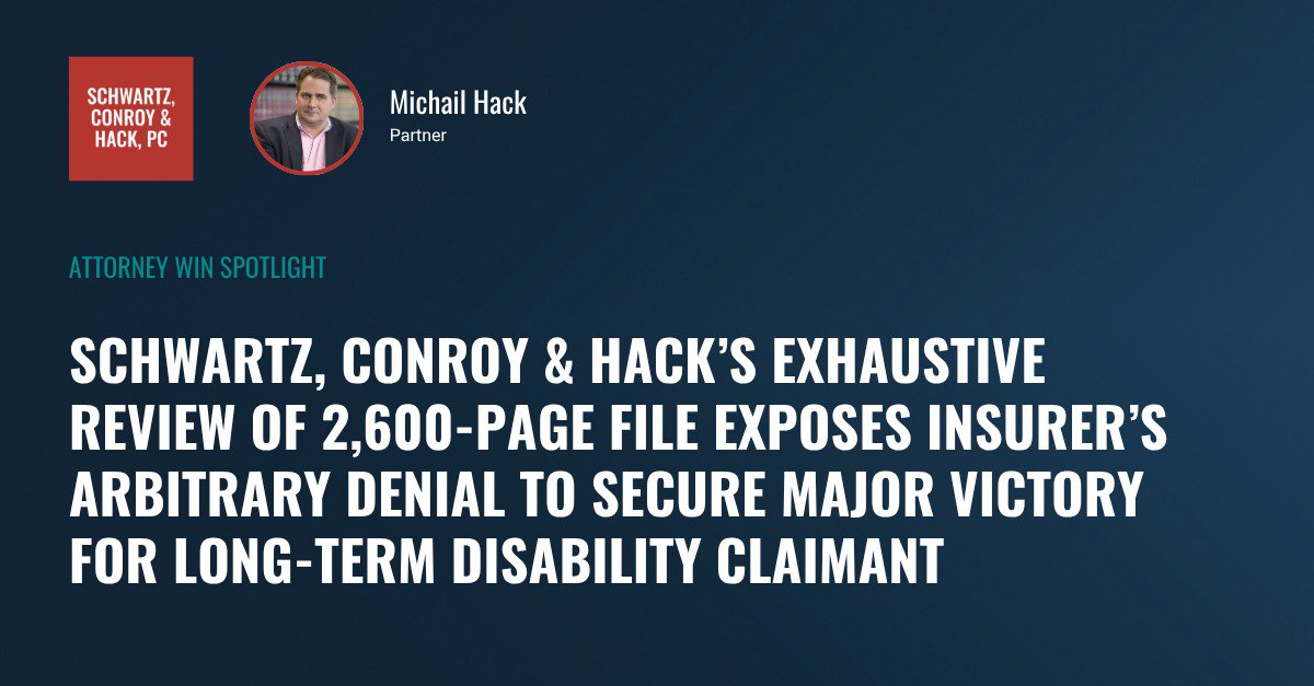 Schwartz, Conroy & Hack’s Exhaustive Review of 2,600-Page File Exposes Insurer’s Arbitrary Denial to Secure Major Victory for Long-Term Disability Claimant cover